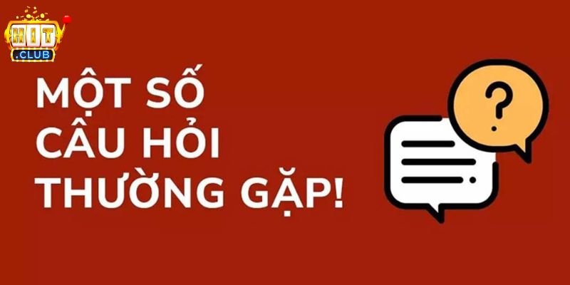 Câu Hỏi Thường Gặp HITCLUB - Giải Đáp Chi Tiết Cho Người Mới Câu hỏi thường gặp HITCLUB về tài khoản